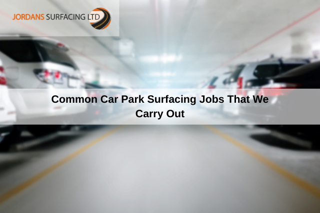 Common Car Park Surfacing Jobs That We Carry Out