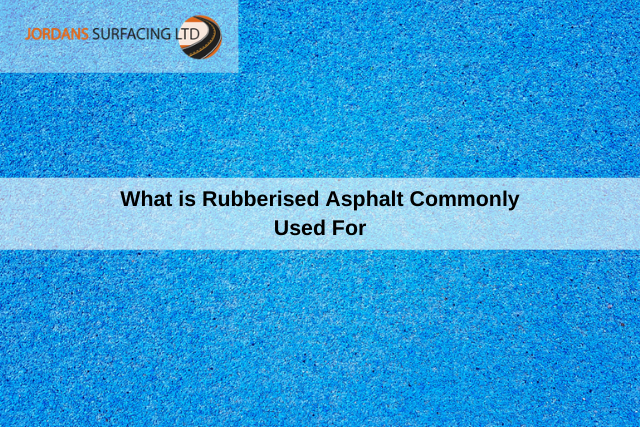 What is Rubberised Asphalt Commonly Used For