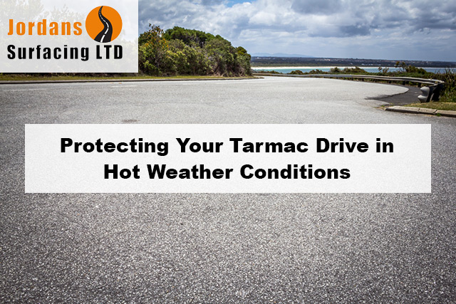 Protecting Your Tarmac Drive in Hot Weather Conditions